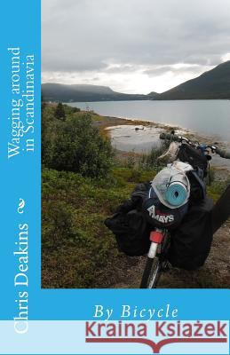 Wagging around in Scandinavia: By Bicycle Deakins, Christopher George 9781985449428 Createspace Independent Publishing Platform