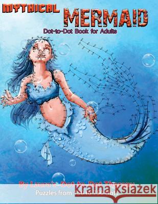 Mythical Mermaid - Dot-to-Dot Book for Adults: Puzzles From 150 to 750 Dots Laura's Dot to Dot Therapy 9781985675674 Createspace Independent Publishing Platform