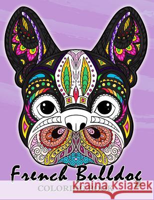 French Bulldog Coloring Book: Animal Stress-relief Coloring Book For Adults and Grown-ups Balloon Publishing 9781986023283 Createspace Independent Publishing Platform