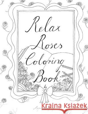 Relax Roses Coloring Book Agnes Beganyi 9781986282802 Createspace Independent Publishing Platform