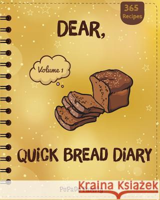 Dear, 365 Quick Bread Diary: Make An Awesome Year With 365 Best Quick Bread Recipes! (Quick Bread Cookbook, Tortilla Cookbook, Tortilla Recipe Book Family, Pupado 9781986545792 Createspace Independent Publishing Platform