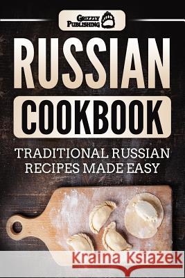Russian Cookbook: Traditional Russian Recipes Made Easy Grizzly Publishing 9781986558471 Createspace Independent Publishing Platform