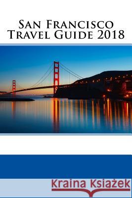 San Francisco Travel Guide 2018 Steven Allen 9781986588973 Createspace Independent Publishing Platform