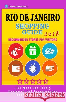 Rio de Janeiro Shopping Guide 2018: Best Rated Stores in Rio de Janeiro, Brazil - Stores Recommended for Visitors, (Shopping Guide 2018) Charles H. Stanley 9781986887465 Createspace Independent Publishing Platform