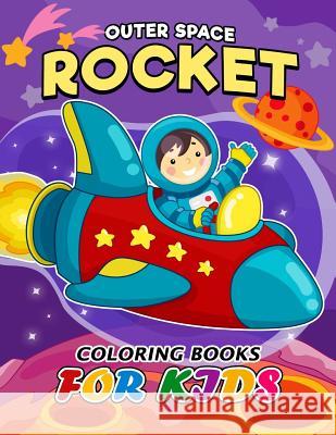 Outer Space Rocket coloring book for Kids: Easy Activity Book for Boys, Girls and Toddlers Kodomo Publishing 9781986897709 Createspace Independent Publishing Platform