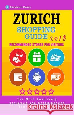 Zurich Shopping Guide 2018: Best Rated Stores in Zurich, Switzerland - Stores Recommended for Visitors, (Shopping Guide 2018) Edgar B. Pratt 9781986906272 Createspace Independent Publishing Platform