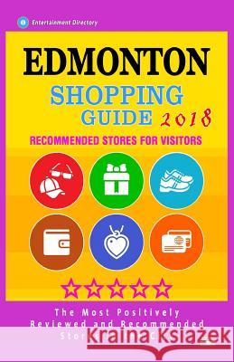 Edmonton Shopping Guide 2018: Best Rated Stores in Edmonton, Canada - Stores Recommended for Visitors, (Shopping Guide 2018) Mike O. Dickey 9781987524314 Createspace Independent Publishing Platform
