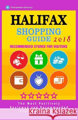 Halifax Shopping Guide 2018: Best Rated Stores in Halifax, Canada - Stores Recommended for Visitors, (Shopping Guide 2018) Nelson G. Dean 9781987524598 Createspace Independent Publishing Platform