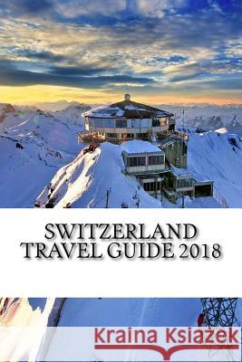 Switzerland Travel Guide 2018 Alan Swanson 9781987712896 Createspace Independent Publishing Platform