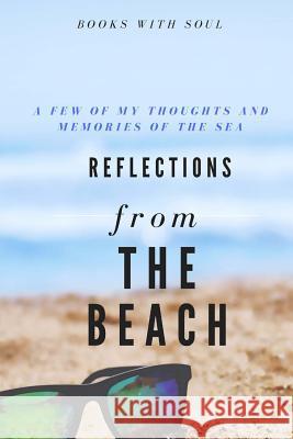 Reflections from the Beach: My Thoughts and Memories of the Sea. Books with Soul 9781987729993 Createspace Independent Publishing Platform