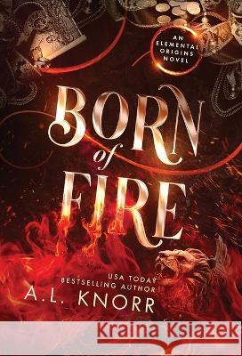 Born of Fire: A YA Contemporary Fantasy Adventure A L Knorr   9781989338582 Intellectually Promiscuous Press