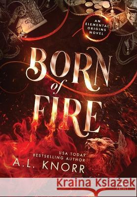 Born of Fire: A Young Adult Contemporary Fantasy A L Knorr   9781989338599 Intellectually Promiscuous Press