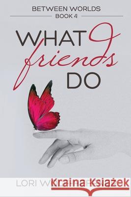 Between Worlds 4: What Friends Do Lori Wolf-Heffner Susan Fish Heather Wright 9781989465059 Head in the Ground Publishing