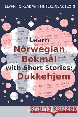 Learn Norwegian Bokmål with Short Stories: Dukkehjem: Interlinear Norwegian Bokmål to English Van Den End, Kees 9781989643211 Bermuda Word