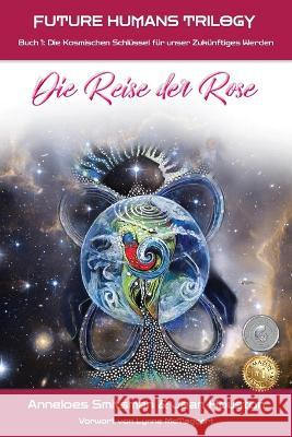 Die Reise der Rose: Die Kosmischen Schlüssel für unser Zukünftiges Werden Anneloes Smitsman, Jean Houston, Lynne McTaggart 9781990093654 Oxygen Publishing