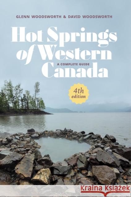 Hot Springs of Western Canada: A Complete Guide, 4th Edition David Woodsworth 9781990776441 Harbour Publishing