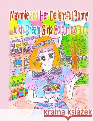 Maynnie and Her Delightful Bunny with Dream Girls Colouring Fun Kong A Ho  9781990782947 Annie and Rowena