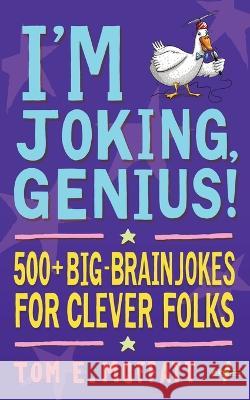 I'm Joking, Genius!: 500+ Big-Brain Jokes for Clever Folks Tom E Moffatt Paul Beavis  9781991161772 Write Laugh