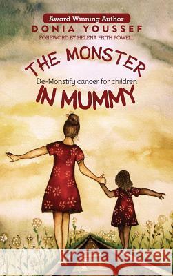 The Monster in Mummy: De-Monstify Cancer For Children Youssef, Donia 9781999585945 Tiny Angel Press Ltd