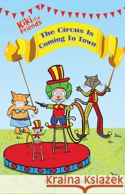 The Circus Is Coming To Town: Kiki and Friends Francesca Hepton 9781999912680 Babili Books
