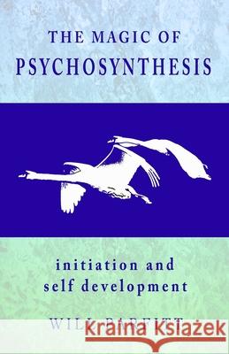 The Magic of Psychosynthesis: Initiation and Self Development Will Parfitt 9781999976316 PS Avalon