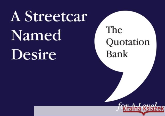 The Quotation Bank: A Streetcar Named Desire A-Level Revision and Study Guide for English Literature The Quotation Bank 9781999981686 Esse Publishing