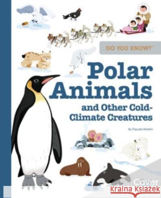 Do You Know?: Polar Animals and Other Cold-Climate Creatures Pascale H?delin 9782408046200 Twirl
