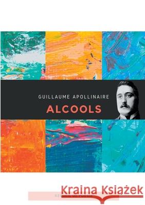 Alcools: un recueil de poèmes de Guillaume Apollinaire Apollinaire, Guillaume 9782810623075 Books on Demand