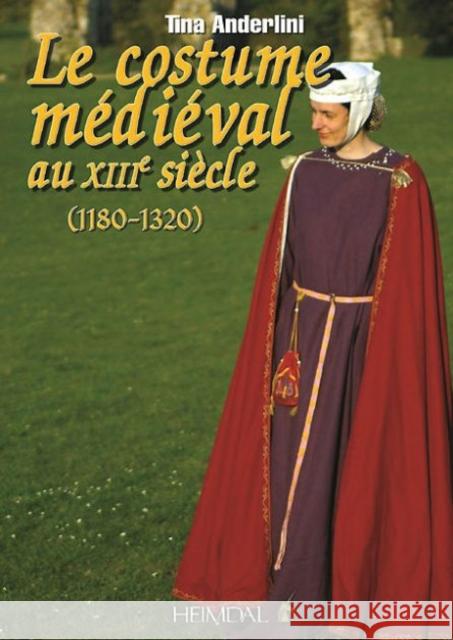 Le Costume Médiévale Au Xiiième Siècle (1180-1320) Anderlini, Tina 9782840483618 Editions Heimdal