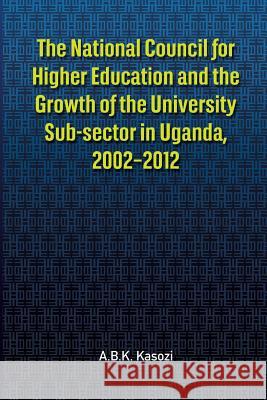The National Council for Higher Education and the Growth of the University Sub-sector in Uganda, 2002-2012 Kasozi, A. B. K. 9782869787117 Codesria