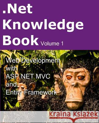 .Net Knowledge Book: Web Development with Asp.Net MVC and Entity Framework: .Net Knowledge Book: Web Development with Asp.Net MVC and Entit Desjardins, Patrick 9782981311016 Depot Legal - Bibliotheque Et Archives Nation