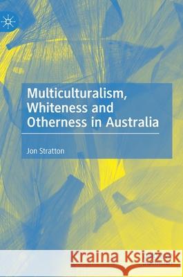 Multiculturalism, Whiteness and Otherness in Australia Jon Stratton 9783030500788 Palgrave MacMillan