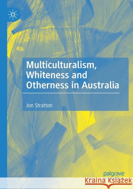 Multiculturalism, Whiteness and Otherness in Australia Jon Stratton 9783030500818 Palgrave MacMillan