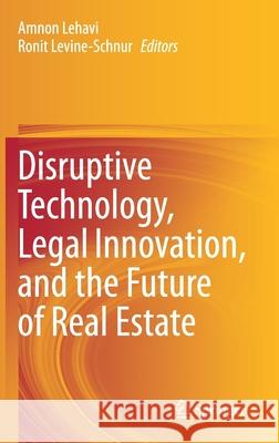 Disruptive Technology, Legal Innovation, and the Future of Real Estate Amnon Lehavi Ronit Levine-Schnur 9783030523862 Springer
