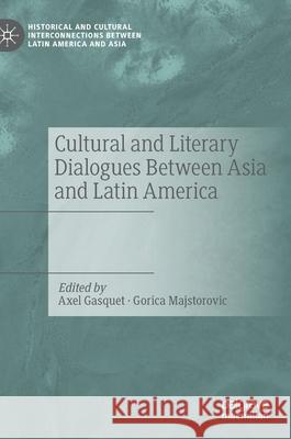 Cultural and Literary Dialogues Between Asia and Latin America Axel Gasquet Gorica Majstorovic 9783030525705 Palgrave MacMillan
