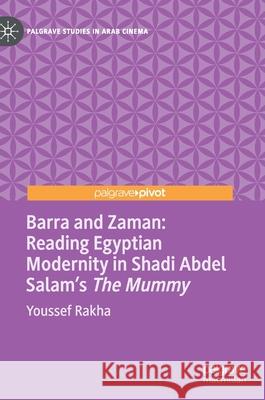 Barra and Zaman: Reading Egyptian Modernity in Shadi Abdel Salam's the Mummy Rakha, Youssef 9783030613532 Palgrave Pivot