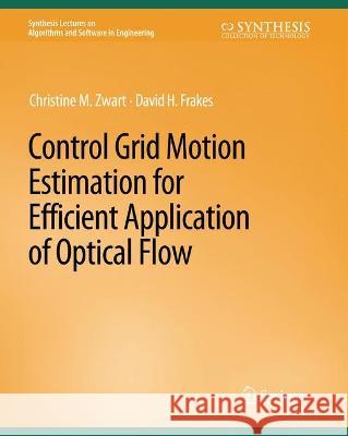 Control Grid Motion Estimation for Efficient Application of Optical Flow Christine M. Zwart David Frakes  9783031003929 Springer International Publishing AG