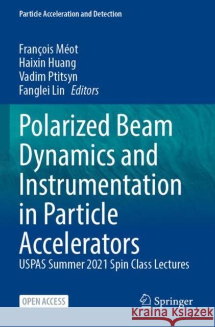 Polarized Beam Dynamics and Instrumentation in Particle Accelerators: USPAS Summer 2021 Spin Class Lectures Fran?ois M?ot Haixin Huang Vadim Ptitsyn 9783031167171 Springer