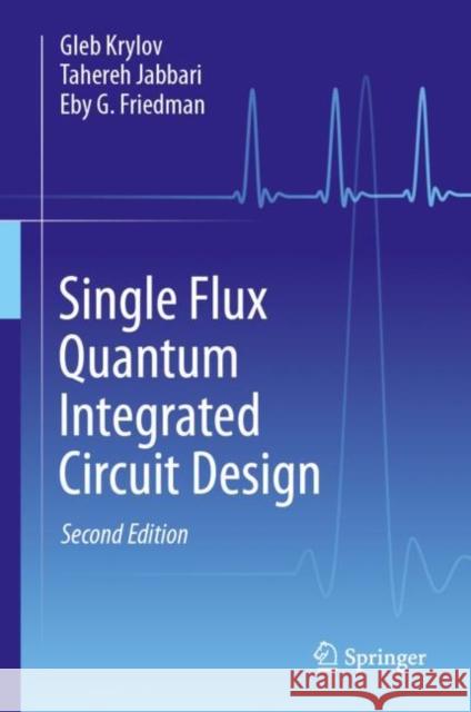 Single Flux Quantum Integrated Circuit Design Eby G. Friedman 9783031474743 Springer International Publishing AG