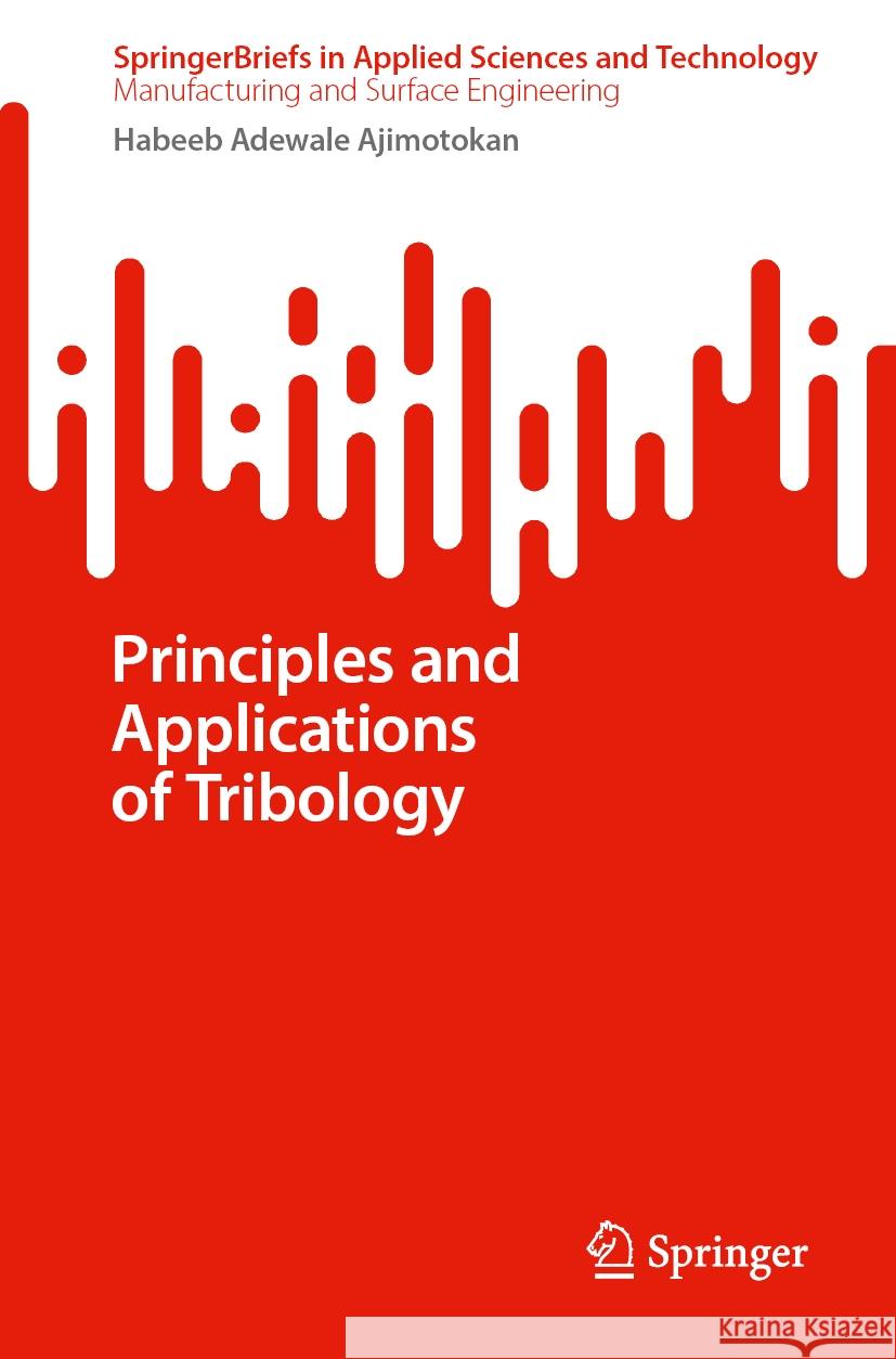 Principles and Applications of Tribology Habeeb Adewale Ajimotokan 9783031574085 Springer