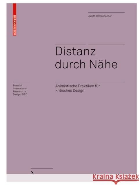 Distanz Durch Nähe: Animistische Praktiken Für Kritisches Design Dörrenbächer, Judith 9783035626360 Birkhäuser Berlin