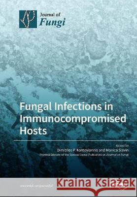 Fungal Infections in Immunocompromised Hosts Dimitrios P. Kontoyiannis Monica Slavin 9783038977162 Mdpi AG