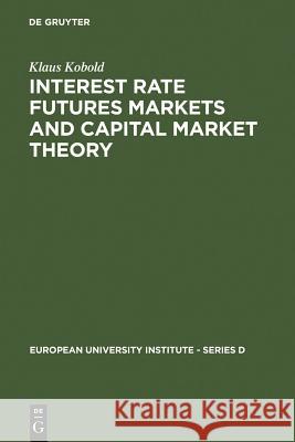 Interest Rate Futures Markets and Capital Market Theory: Theoretical Concepts and Empirical Evidence Kobold, Klaus 9783110109030 Walter de Gruyter & Co