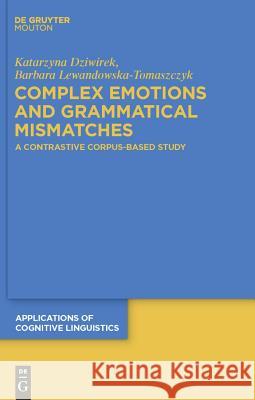 Complex Emotions and Grammatical Mismatches: A Contrastive Corpus-Based Study Katarzyna Dziwirek Barbara Lewandowska-Tomaszczyk 9783110227741 de Gruyter Mouton