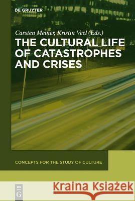 The Cultural Life of Catastrophes and Crises Carsten Meiner Kristin Veel 9783110282832 Walter de Gruyter