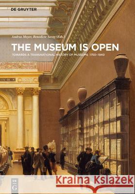 The Museum Is Open : Towards a Transnational History of Museums 1750-1940  9783110298802 De Gruyter