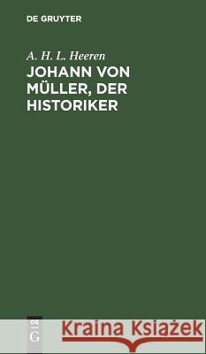 Johann von Müller, der Historiker A H L Heeren 9783111090542 De Gruyter