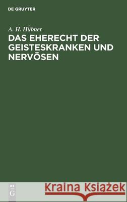Das Eherecht der Geisteskranken und Nervösen A H Hübner 9783111122458 De Gruyter