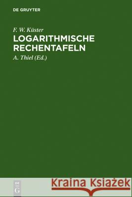 Logarithmische Rechentafeln: Für Chemiker, Pharmazeuten, Mediziner Und Physiker F W Küster, A Thiel (Neubearb ) 9783111129877 De Gruyter