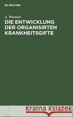 Die Entwicklung der organisirten Krankheitsgifte A Wernich 9783111151397 De Gruyter